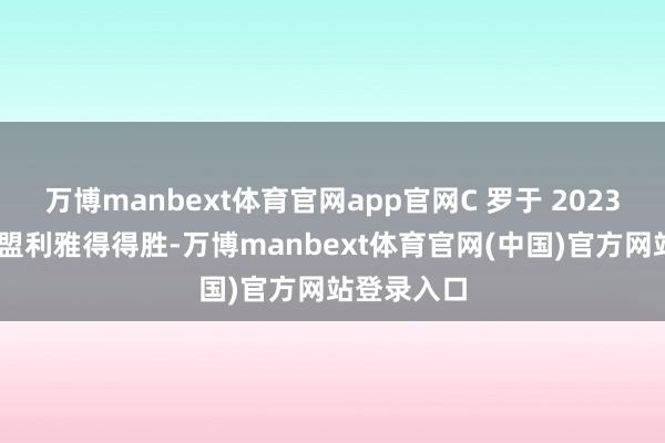 万博manbext体育官网app官网C 罗于 2023 年转会加盟利雅得得胜-万博manbext体育官网(中国)官方网站登录入口