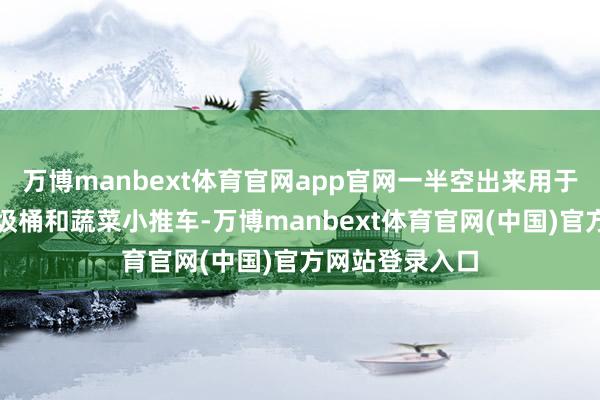 万博manbext体育官网app官网一半空出来用于收纳可挪动垃圾桶和蔬菜小推车-万博manbext体育官网(中国)官方网站登录入口