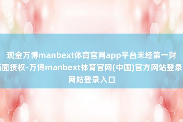 现金万博manbext体育官网app平台未经第一财经籍面授权-万博manbext体育官网(中国)官方网站登录入口