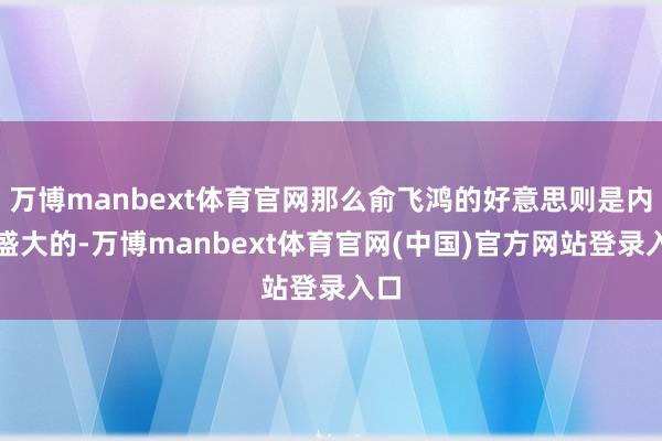 万博manbext体育官网那么俞飞鸿的好意思则是内敛盛大的-万博manbext体育官网(中国)官方网站登录入口