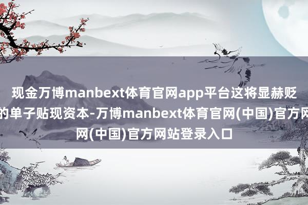 现金万博manbext体育官网app平台这将显赫贬低中小企业的单子贴现资本-万博manbext体育官网(中国)官方网站登录入口
