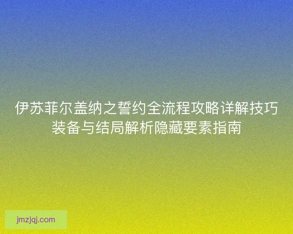 伊苏菲尔盖纳之誓约全流程攻略详解技巧装备与结局解析隐藏要素指南